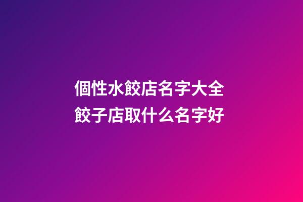 個性水餃店名字大全 餃子店取什么名字好-第1張-店鋪起名-玄機派